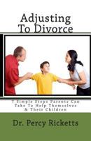 Adjusting to Divorce: 7 Simple Steps Parents Can Take to Help Themselves & Their Children 1493601814 Book Cover