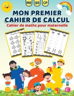 Mon premier cahier de calcul: Livre d’activités mathématiques pour les enfants en MS GS CP | Jeux et exercices ludiques amusants pour développer ... | Maths pour les maternelles B08TQ4F9ZT Book Cover