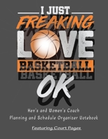 I Just Freaking Love Basketball OK: Men's and Women's Coach Planning and Schedule Organizer Notebook Featuring Court Pages 1697459277 Book Cover