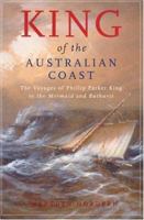 King of the Australian Coast: The Work of Phillip Parker King in the Mermaid and Bathurst 1817-1822 052285043X Book Cover