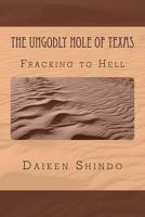 The UnGodly Hole of Texas: Fracking In Hell 1496034074 Book Cover