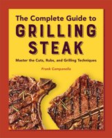 The Complete Guide to Grilling Steak Cookbook: Master the Cuts, Rubs, and Grilling Techniques 1638781982 Book Cover