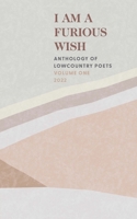 I Am a Furious Wish: Anthology of Lowcountry Poets, Volume 1 1737469669 Book Cover