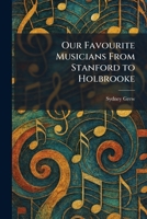 Our Favourite Musicians From Stanford to Holbrooke 1025886003 Book Cover