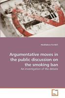 Argumentative moves in the public discussion on the smoking ban: An investigation of the debate 3639207580 Book Cover