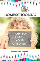 Homeschooling: How to Teach Your Children 1801444552 Book Cover