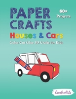 Paper Crafts Houses & Cars: Color Cut Glue 3D Crafts for Kids With 60+ Projects For Creative Play B0916R8PY7 Book Cover