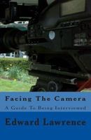 Facing The Camera: A Guide To Being Interviewed 149487962X Book Cover