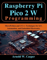 Raspberry Pi Pico 2 W Programming: MicroPython and C/C++ Techniques for IoT, Automation, and Embedded Electronics (Beginner Today, Professional Tomorrow in Tech) B0G6WVNKDS Book Cover