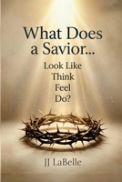 What Does a Savior…Look Like Think Feel Do? 1972708813 Book Cover