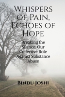 Whispers of Pain, Echoes of Hope: Breaking the Silence: Our Collective Role Against Substance Abuse B0FPCGY84N Book Cover