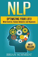 Nlp: Optimizing Your Life!- Mind Control, Human Behavior and Hypnosis 1539076466 Book Cover