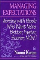 Managing Expectations: Working with People Who Want More, Better, Faster, Sooner, Now!