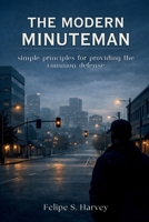 The Modern Minuteman: Simple Principles for Providing the Common Defense B0GMLBGJCX Book Cover