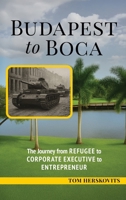 BUDAPEST to BOCA: The Journey from Refugee to Corporate Executive to Entrepreneur 1969679263 Book Cover