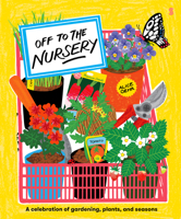 Off to the Nursery: A Celebration of Gardening, Plants and Seasons 1957363967 Book Cover