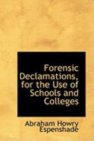 Forensic Declamations, for the Use of Schools and Colleges 0469668938 Book Cover