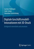 Digitale Geschäftsmodell-Innovationen mit 3D-Druck: Erfolgreich entwickeln und umsetzen 3658251611 Book Cover