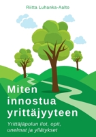 Miten innostua yrittäjyyteen: Yrittäjäpolun ilot, opit, unelmat ja yllätykset null Book Cover
