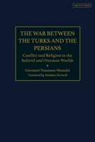 The War Between the Turks and the Persians: Conflict and Religion in the Safavid and Ottoman Worlds 0755642759 Book Cover