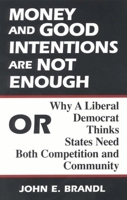 Money and Good Intentions Are Not Enough: Or, Why a Liberal Democrat Thinks States Need Both Competition and Community 0815710593 Book Cover