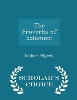 The Proverbs of Solomon; - Scholar's Choice Edition 1017107203 Book Cover