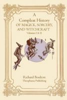 A Compleate History of Magick, Sorcery, and Witchcraft 1770831606 Book Cover