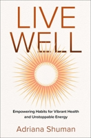 Live Well: Empowering Habits for Vibrant Health and Unstoppable Energy 1637634048 Book Cover