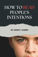 How to Read People's Intentions: Decode Hidden Motives, Spot Red Flags, Understand Human Behavior, and Make Better Decisions in Relationships, Work, and Everyday Life B0H7C25KVF Book Cover