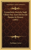 Cronachette Storiche Sugli Ultimi Due Anni Del Secolo Passato In Firenze (1892) 1147370060 Book Cover