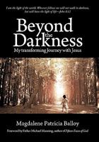 Beyond the Darkness: My Transforming Journey with Jesus 1450256899 Book Cover