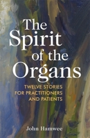 The Spirit of the Organs: Twelve stories for practitioners and patients 1848193785 Book Cover