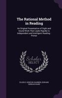 The Rational Method in Reading: An Original Presentation of Sight and Sound Work That Leads Rapidly to Independent and Intelligent Reading: Primer 1358815542 Book Cover