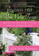 Beyond the White Picket Fence: What to do When Your Life is Dismantled 1684510287 Book Cover