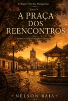 A PRAÇA DOS REENCONTROS: Romance em Realismo Afetivo Interiorano (Portuguese Edition) B0HCL57SLJ Book Cover