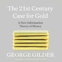 The 21st Century Case for Gold: A New Information Theory of Money 1504718372 Book Cover