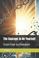 The Courage to Be Yourself: From Fear to Freedom B0F24CZX6T Book Cover