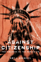 Against Citizenship: The Violence of the Normative 0252081501 Book Cover