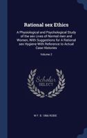 Rational Sex Ethics: A Physiological and Psychological Study of the Sex Lives of Normal Men and Women, with Suggestions for a Rational Sex Hygiene with Reference to Actual Case Histories; Volume 2 137683300X Book Cover