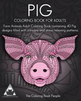 Pig Coloring Book for Adults: Farm Animals Adult Coloring Book Containing 40 Pig Designs Filled with Intricate and Stress Relieving Patterns 1543253695 Book Cover