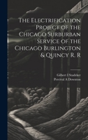 The Electrification Project of the Chicago Surburban Service of the Chicago Burlington & Quincy R. R 1021261424 Book Cover