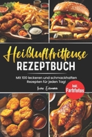 Heißluftfritteuse Rezeptbuch: Mit 100 leckeren und schmackhaften Rezepten für Anfänger! Inkl. Farbfotos (German Edition) B0CTH3RCKQ Book Cover