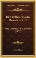 Don Pedro De Luna, Benedicto XIII: Ante La Historia Y El Derecho (1903) 1168343364 Book Cover