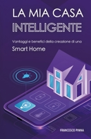 La mia casa intelligente: Vantaggi e benefici della creazione di una Smart Home B08S2ZZ9JQ Book Cover