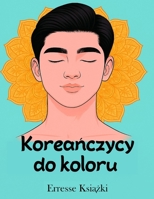 Koreanczycy do koloru: Idealni chlopcy do kolorowania…bez stresu! Kolorowanki mandali. (Polish Edition) B0G6TX1NPC Book Cover
