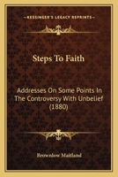 Steps To Faith: Addresses On Some Points In The Controversy With Unbelief 1120714613 Book Cover