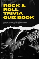 Rock & Roll Trivia Quiz Book: Test Your Knowledge of Legendary Bands, Classic Songs, and Music History B0FS73YBNY Book Cover