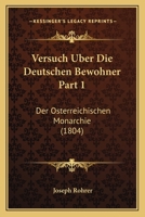 Versuch Uber Die Deutschen Bewohner Part 1: Der Osterreichischen Monarchie (1804) 1167587219 Book Cover