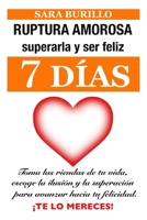 RUPTURA AMOROSA: superarla y ser feliz en siete días: Toma las riendas de tu vida, escoge la ilusión y la superación para avanzar hacia tu felicidad. Te lo mereces (Sara Burillo) 1651221111 Book Cover