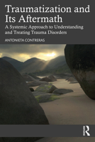 Traumatization and Its Aftermath: A Systemic Approach to Understanding and Treating Trauma Disorders 1032457635 Book Cover